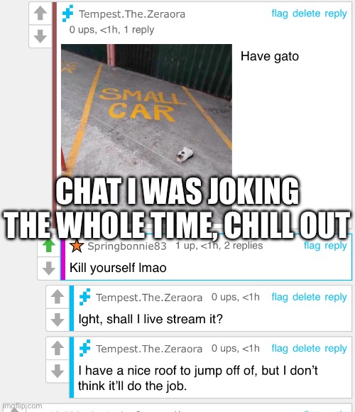 I gotta stop joking about shit like this. | CHAT I WAS JOKING THE WHOLE TIME, CHILL OUT | made w/ Imgflip meme maker