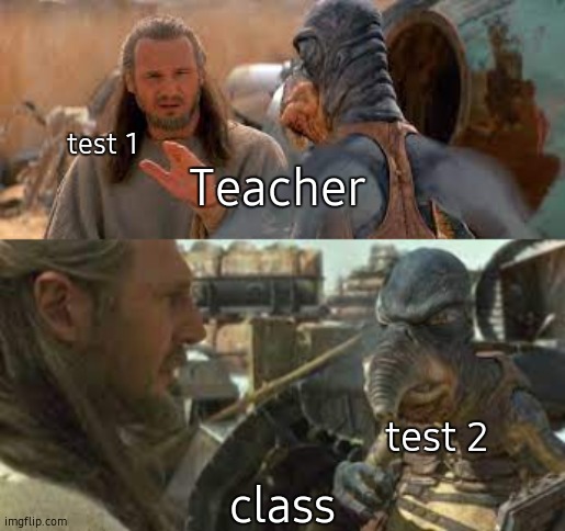 wait | test 1; Teacher; test 2; class | image tagged in no they wont | made w/ Imgflip meme maker