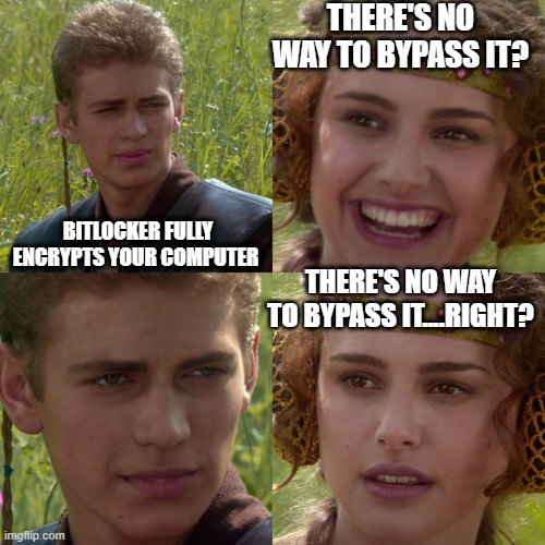 Bitlocker Can be Bypassed | THERE'S NO WAY TO BYPASS IT? BITLOCKER FULLY ENCRYPTS YOUR COMPUTER; THERE'S NO WAY TO BYPASS IT....RIGHT? | image tagged in anakin padme 4 panel | made w/ Imgflip meme maker