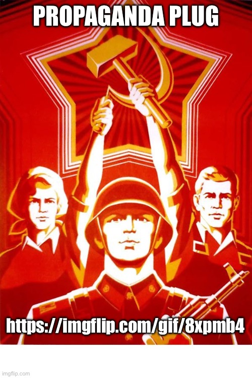 Soviet Propaganda | PROPAGANDA PLUG; https://imgflip.com/gif/8xpmb4 | image tagged in soviet propaganda | made w/ Imgflip meme maker