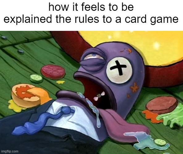 funny | how it feels to be explained the rules to a card game | image tagged in card game,spongebob,health inspector | made w/ Imgflip meme maker