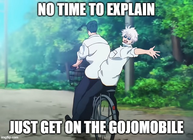 the gojo mobile | NO TIME TO EXPLAIN; JUST GET ON THE GOJOMOBILE | image tagged in gojo mobile,gojo,go/jo,jjk | made w/ Imgflip meme maker