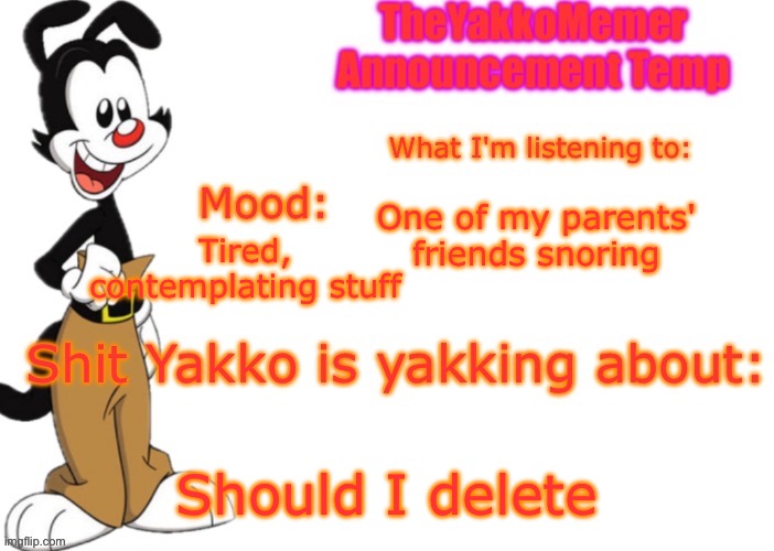I don't want to... if I get 100 upvotes and 50 comments in two hours I'll do it... | One of my parents' friends snoring; Tired, contemplating stuff; Should I delete | image tagged in theyakkomemer announcement v3 | made w/ Imgflip meme maker