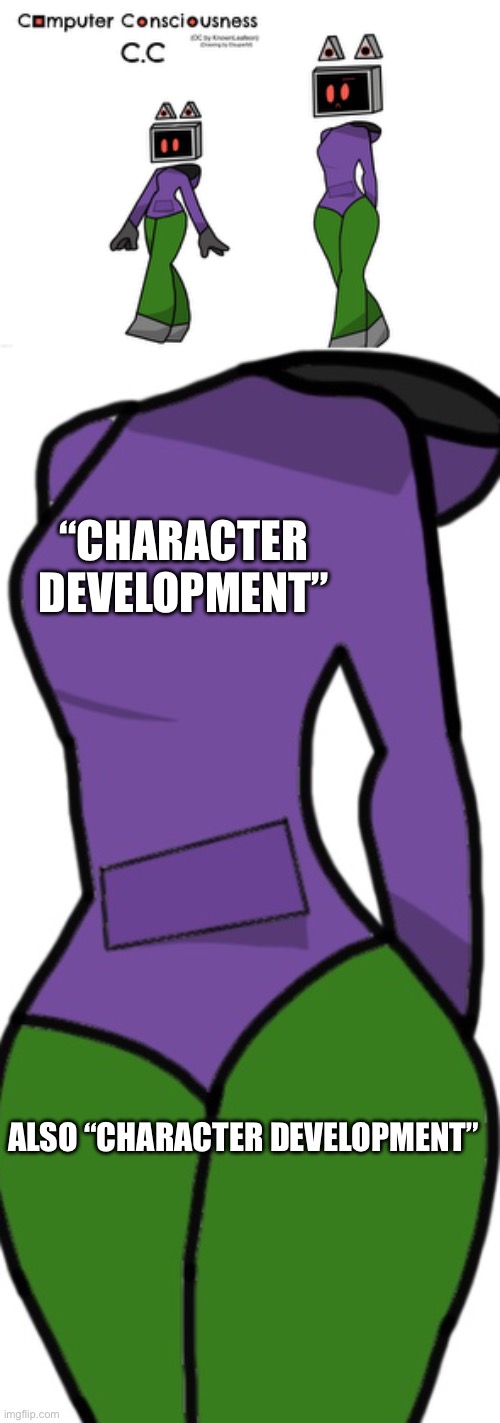 Still a little triggered by my friend’s interpretation of my OC | “CHARACTER DEVELOPMENT”; ALSO “CHARACTER DEVELOPMENT” | made w/ Imgflip meme maker