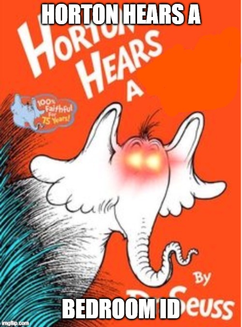 Horton hears a | HORTON HEARS A; BEDROOM ID | image tagged in horton hears a | made w/ Imgflip meme maker