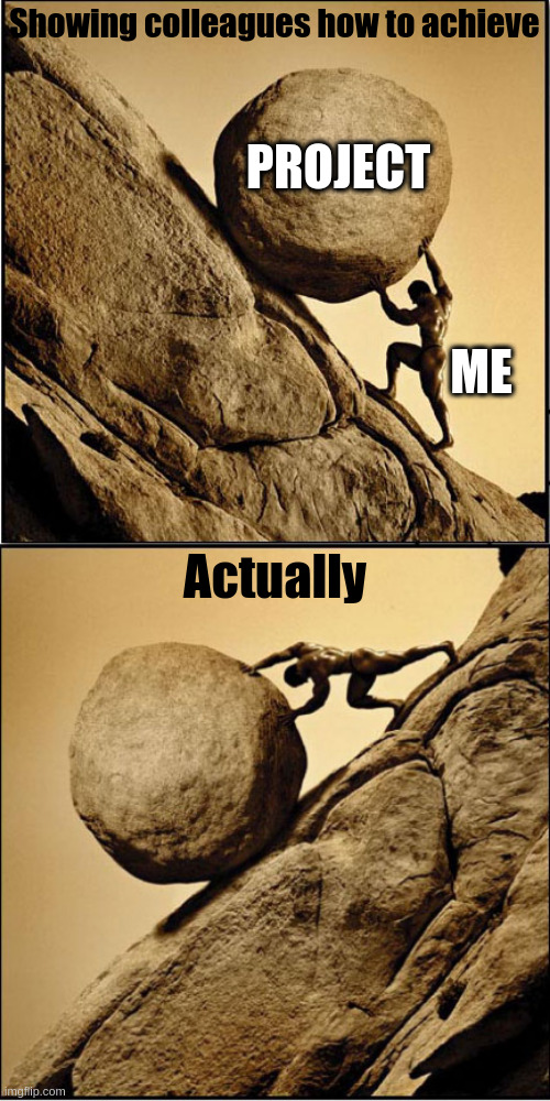 Showing colleagues how to achieve; PROJECT; ME; Actually | image tagged in sisyphus | made w/ Imgflip meme maker