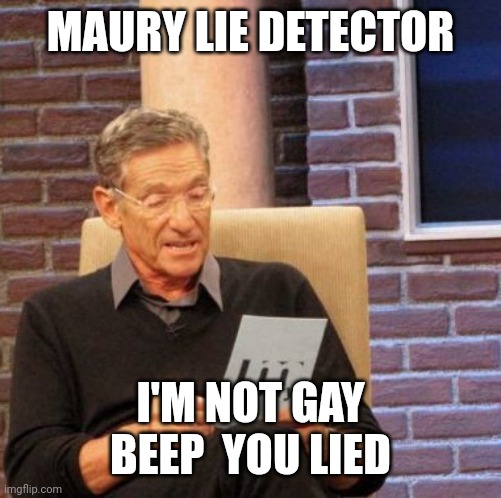 Maury Lie Detector | MAURY LIE DETECTOR; I'M NOT GAY BEEP  YOU LIED | image tagged in memes,maury lie detector | made w/ Imgflip meme maker