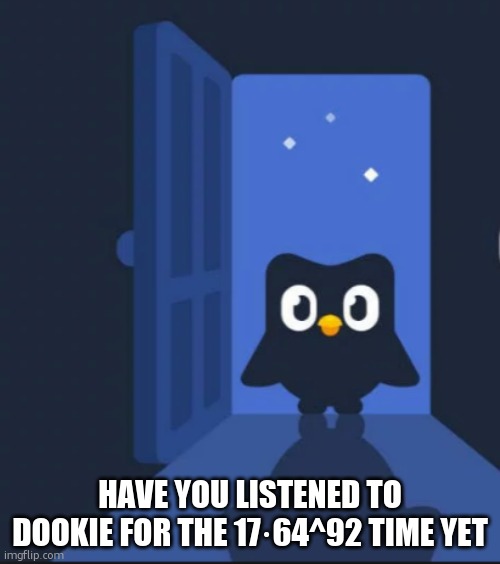 Duolingo bird | HAVE YOU LISTENED TO DOOKIE FOR THE 17·64^92 TIME YET | image tagged in duolingo bird | made w/ Imgflip meme maker