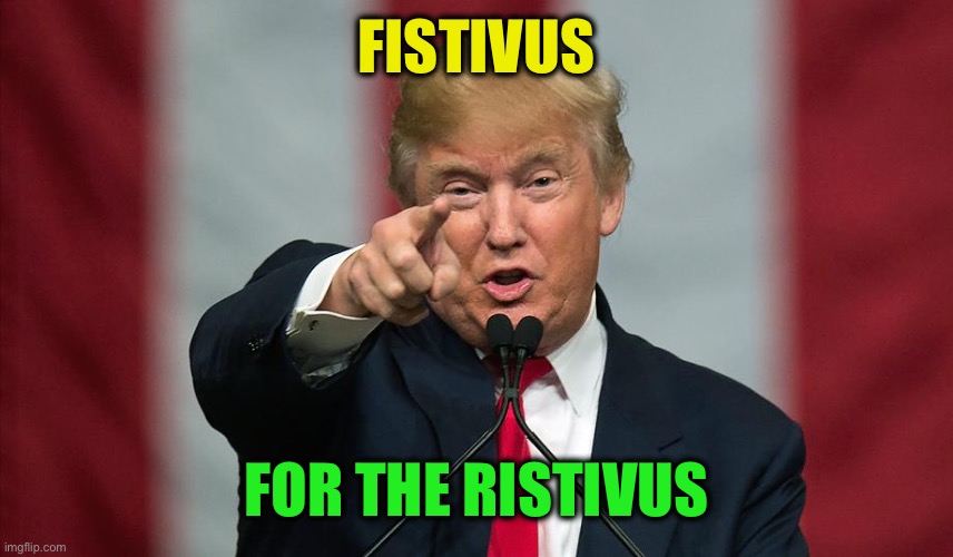 Donald Trump Birthday | FISTIVUS FOR THE RISTIVUS | image tagged in donald trump birthday | made w/ Imgflip meme maker
