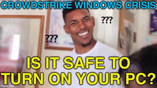 Crowdstrike Windows Crisis | CROWDSTRIKE WINDOWS CRISIS; IS IT SAFE TO TURN ON YOUR PC? | image tagged in black guy confused,microsoft,hackers,scammers,scam,computer | made w/ Imgflip meme maker