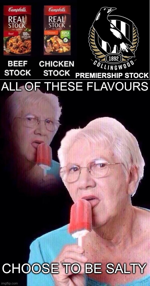ALL OF THESE FLAVOURS; CHOOSE TO BE SALTY | image tagged in salty grandma | made w/ Imgflip meme maker