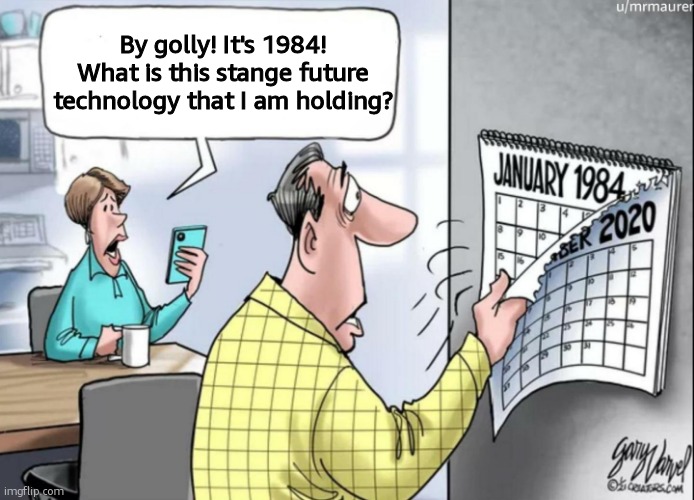 1984 Calendar | By golly! It's 1984! What is this stange future technology that I am holding? | image tagged in 1984 calendar | made w/ Imgflip meme maker