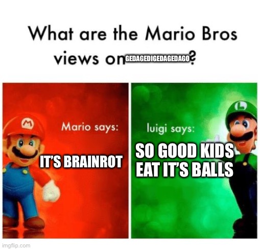 Extra Gedagedigedagedago | GEDAGEDIGEDAGEDAGO; IT’S BRAINROT; SO GOOD KIDS EAT IT’S BALLS | image tagged in mario says luigi says | made w/ Imgflip meme maker