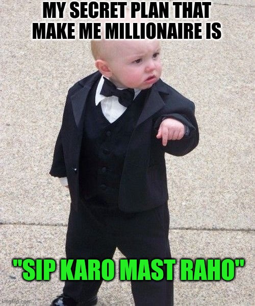 SIP karo mast raho | MY SECRET PLAN THAT MAKE ME MILLIONAIRE IS; "SIP KARO MAST RAHO" | image tagged in memes,baby godfather | made w/ Imgflip meme maker