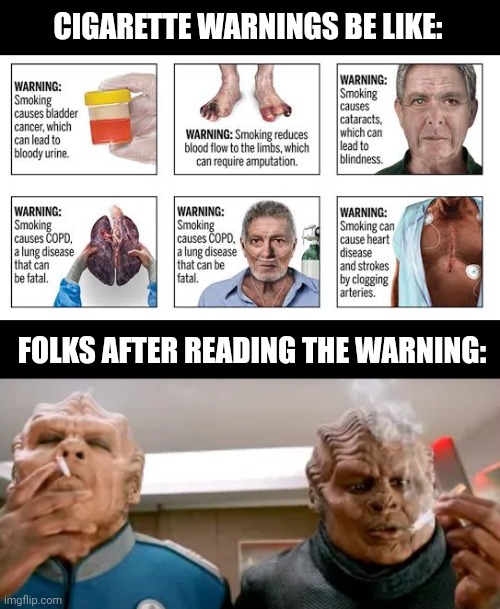 CIGARETTE WARNINGS BE LIKE:; FOLKS AFTER READING THE WARNING: | image tagged in memes,smoke,lit | made w/ Imgflip meme maker