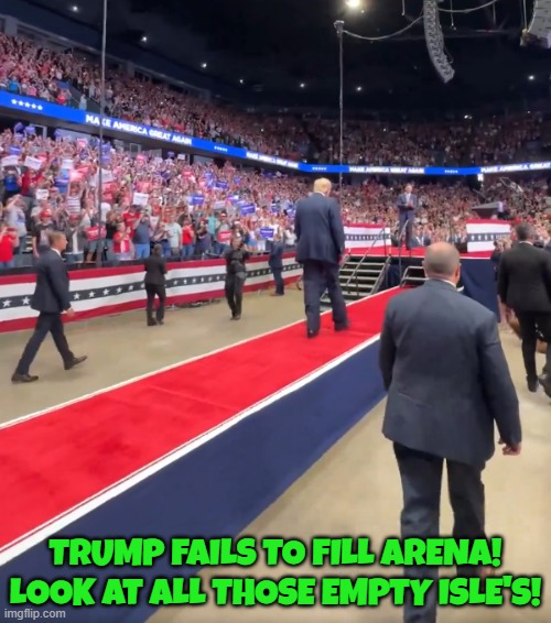 Trump Fail | TRUMP FAILS TO FILL ARENA! LOOK AT ALL THOSE EMPTY ISLE'S! | image tagged in donald trump,trump,donald j trump,maga,make america great again,epic fail | made w/ Imgflip meme maker