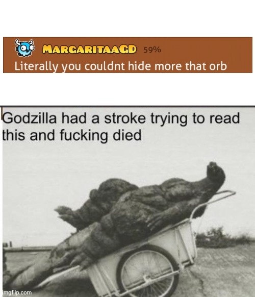 i was bored and was scrolling through the recent rated levels and found this comment! now thanks to this comment i now made this | image tagged in godzilla | made w/ Imgflip meme maker