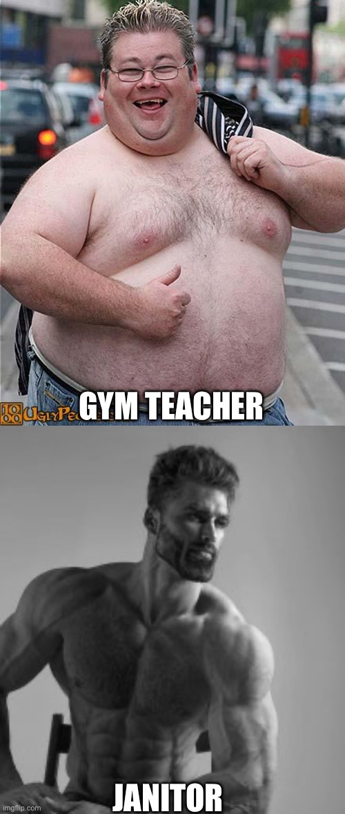 GYM TEACHER; JANITOR | image tagged in fat guy,buff guy | made w/ Imgflip meme maker