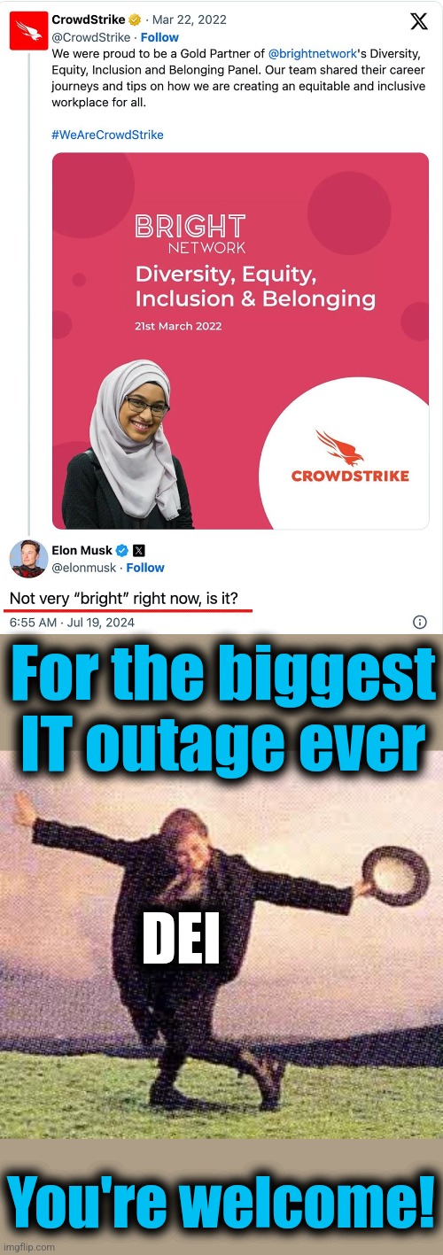 Of course: CrowdStrike is DEI Gold! | For the biggest IT outage ever; DEI; You're welcome! | image tagged in take a bow,memes,dei,go woke go broke,democrats,incompetence | made w/ Imgflip meme maker