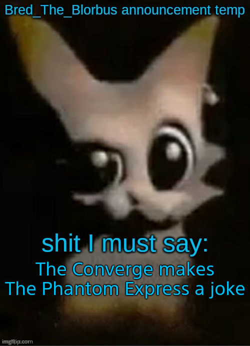 Bred_The_Blorbus announcement temp (Thx Dr.Disrepect) | The Converge makes The Phantom Express a joke | image tagged in bred_the_blorbus announcement temp thx dr disrepect | made w/ Imgflip meme maker