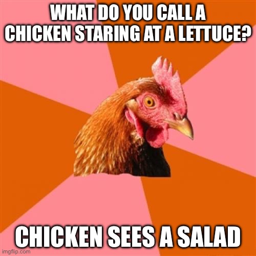 Chicken and lettuce | WHAT DO YOU CALL A CHICKEN STARING AT A LETTUCE? CHICKEN SEES A SALAD | image tagged in memes,anti joke chicken,lettuce,chicken | made w/ Imgflip meme maker