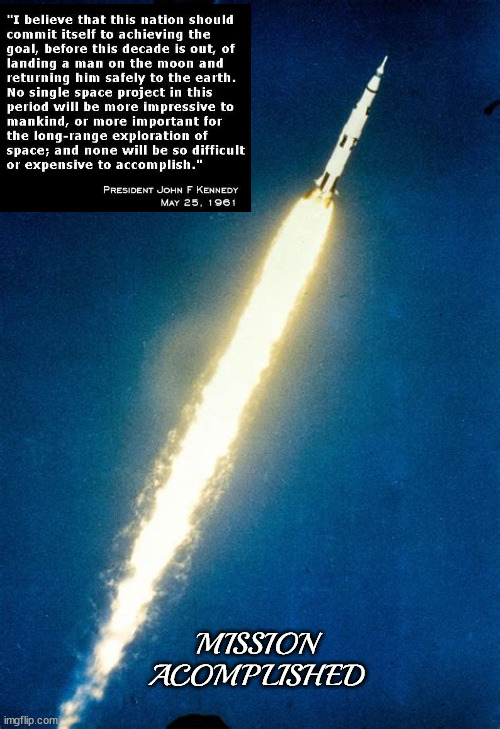 Mission Accomplished | MISSION ACOMPLISHED | image tagged in usa,saturn v,moon rocket,appllo program,godspeed astronauts,rip neil armstrong | made w/ Imgflip meme maker