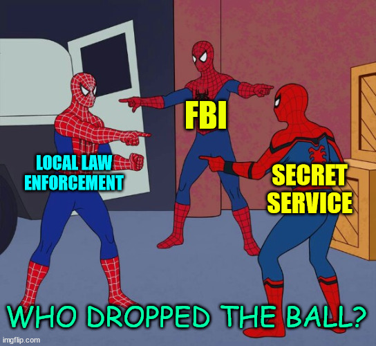 Here comes the blame game... It's obvious... An inside Job | FBI; LOCAL LAW ENFORCEMENT; SECRET SERVICE; WHO DROPPED THE BALL? | image tagged in local law enforcement,fbi,secret service,inside job | made w/ Imgflip meme maker