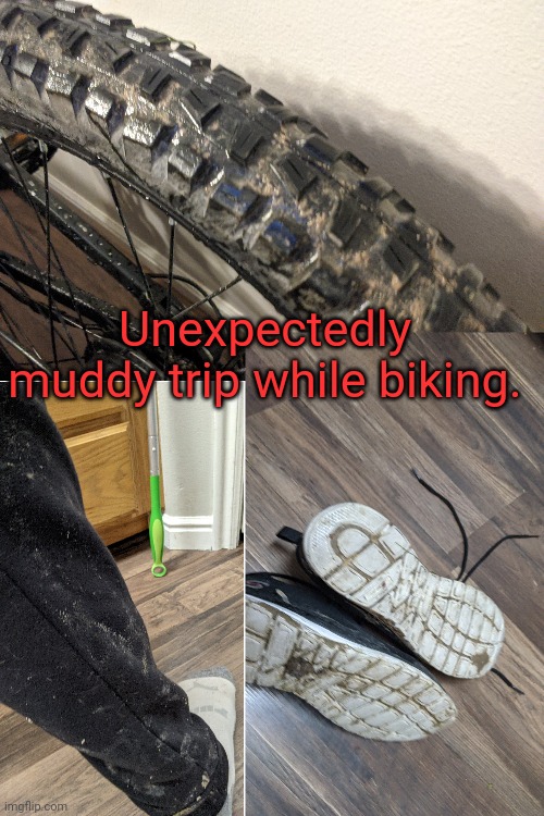 And this was after washing, and cleaning ?? | Unexpectedly muddy trip while biking. | image tagged in biking,muddy | made w/ Imgflip meme maker