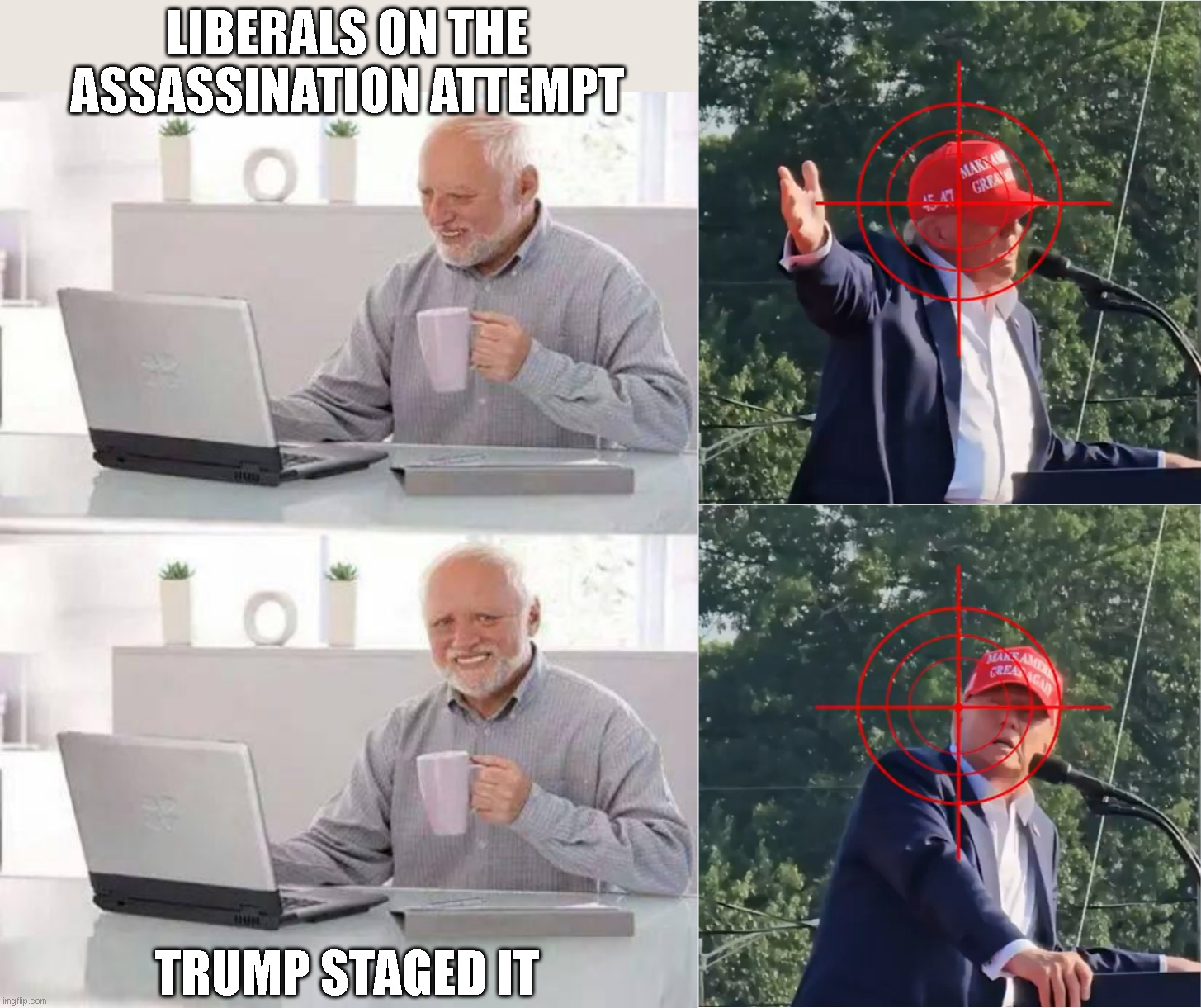 "Take a look what happened" | LIBERALS ON THE
ASSASSINATION ATTEMPT; TRUMP STAGED IT | image tagged in hide the pain harold,trump,assassination,tds | made w/ Imgflip meme maker