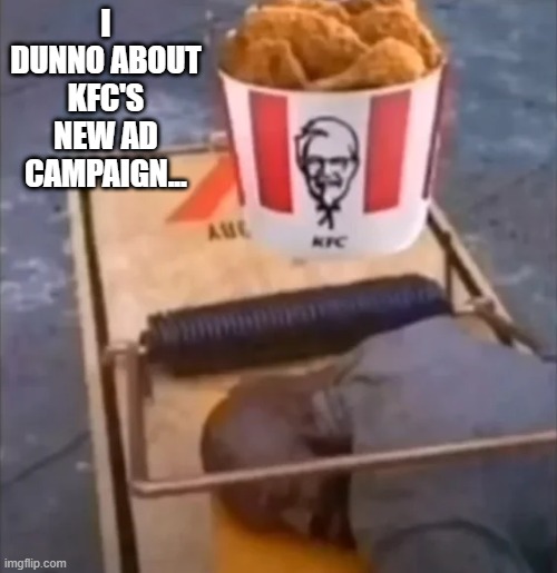 KFC Ad | I DUNNO ABOUT KFC'S NEW AD CAMPAIGN... | image tagged in dark humor | made w/ Imgflip meme maker