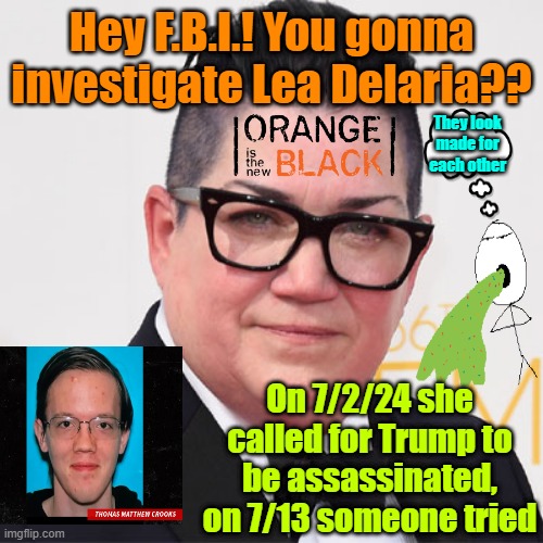 Even Mr. Magoo could see this clue | Hey F.B.I.! You gonna investigate Lea Delaria?? They look made for each other; On 7/2/24 she called for Trump to be assassinated, on 7/13 someone tried | image tagged in trump,maga,fbi,election 2024,memes | made w/ Imgflip meme maker