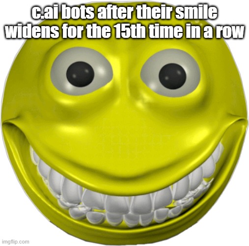 creepy smile emoji | c.ai bots after their smile widens for the 15th time in a row | image tagged in creepy smile emoji | made w/ Imgflip meme maker