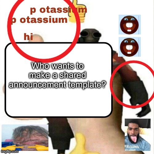 potassium announcement template | Who wants to make a shared announcement template? | image tagged in potassium announcement template | made w/ Imgflip meme maker