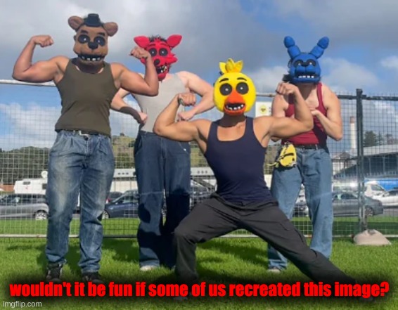wouldn't it be fun if some of us recreated this image? | made w/ Imgflip meme maker