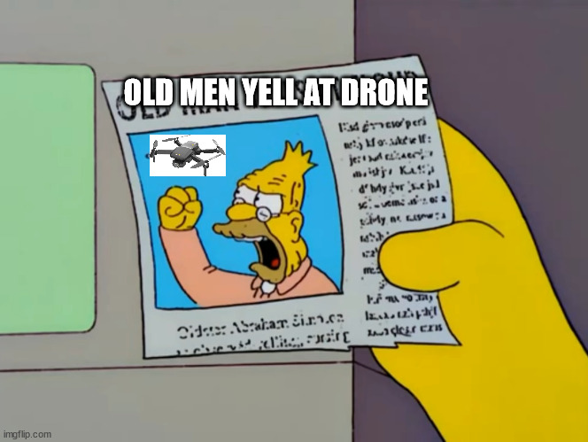 Old man yells at cloud | OLD MEN YELL AT DRONE | image tagged in old man yells at cloud | made w/ Imgflip meme maker