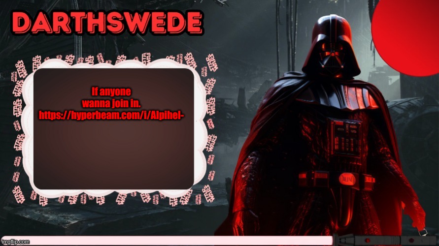 DarthSwede announcement template made by -Nightfire- | If anyone wanna join in.
https://hyperbeam.com/i/AIpihel- | image tagged in darthswede announcement template made by -nightfire- | made w/ Imgflip meme maker