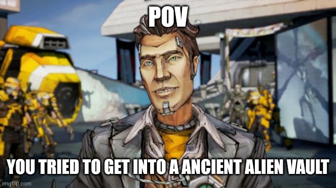 Handsome jack | POV; YOU TRIED TO GET INTO A ANCIENT ALIEN VAULT | image tagged in handsome jack | made w/ Imgflip meme maker