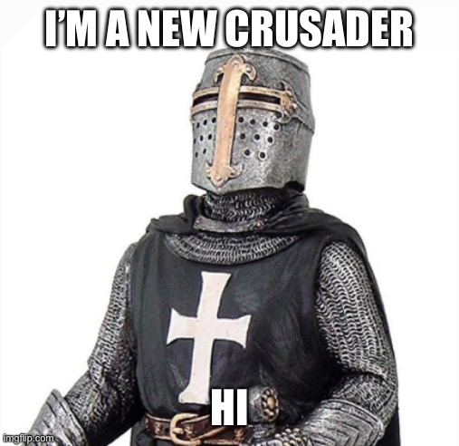 hi :) | I’M A NEW CRUSADER; HI | image tagged in laughs in deus vult,crusader,hi | made w/ Imgflip meme maker