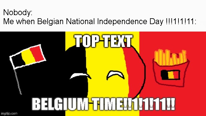 BELGIUM!!!!!!!!!1!11!!1111 | Nobody:
Me when Belgian National Independence Day !!!1!1!11: | image tagged in white box | made w/ Imgflip meme maker