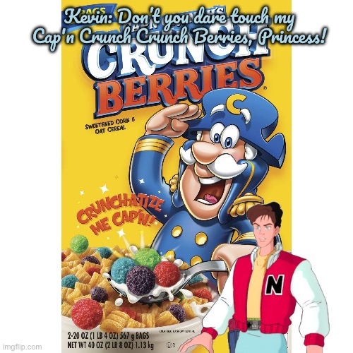 DYDTMCCCBP! | Kevin: Don’t you dare touch my Cap'n Crunch Crunch Berries, Princess! | image tagged in cereal,80s,princess,nintendo,high school,cartoon | made w/ Imgflip meme maker