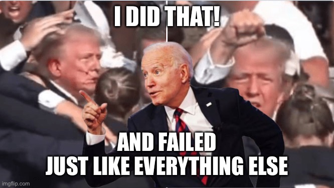 I did that! | I DID THAT! AND FAILED
JUST LIKE EVERYTHING ELSE | image tagged in i did that,memes,funny,drake hotline bling,biden,trump | made w/ Imgflip meme maker