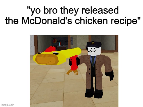 McDonald Slander | "yo bro they released the McDonald's chicken recipe" | image tagged in roblox,mcdonalds | made w/ Imgflip meme maker