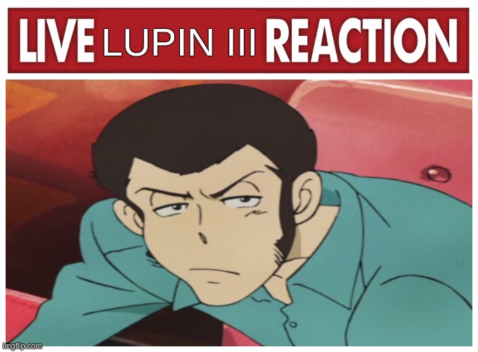 Live Lupin Reaction | LUPIN III | image tagged in live reaction,lupin the third,anime | made w/ Imgflip meme maker