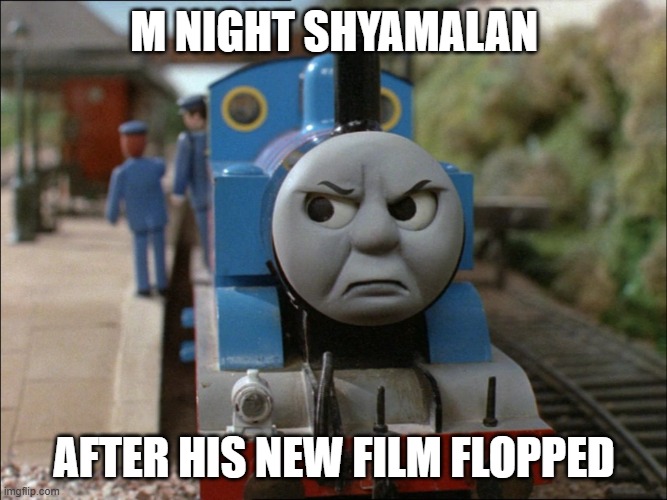 the new shyamalan film is gonna flop mark my words it will | M NIGHT SHYAMALAN; AFTER HIS NEW FILM FLOPPED | image tagged in thomas the tank engine mad face,prediction,warner bros,m night shyamalan | made w/ Imgflip meme maker