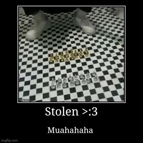 Stolen >:3 | Muahahaha | image tagged in funny,demotivationals | made w/ Imgflip demotivational maker