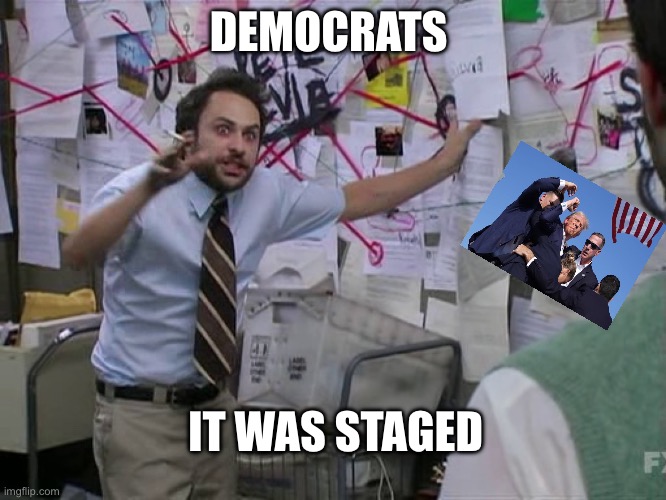 Blue Anon | DEMOCRATS; IT WAS STAGED | image tagged in charlie conspiracy always sunny in philidelphia,donald trump,democrats | made w/ Imgflip meme maker