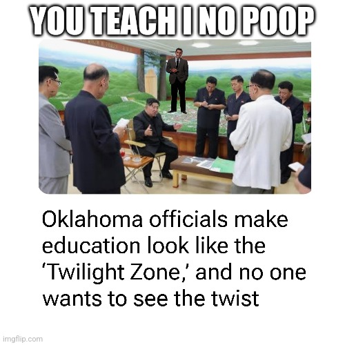 Oklahoma North Korean Style | YOU TEACH I NO POOP | image tagged in oklahoma,state superintendent ryan walters,ryan walters,fascists,nut jobs | made w/ Imgflip meme maker