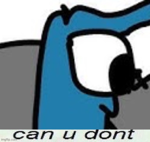 image tagged in can you don't | made w/ Imgflip meme maker
