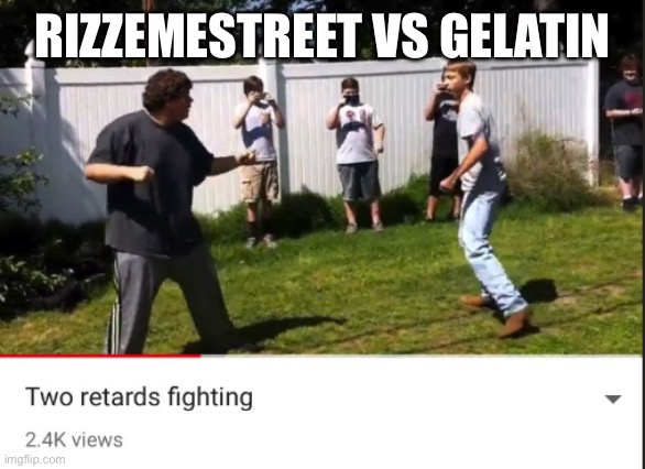 Two retards fighting | RIZZEMESTREET VS GELATIN | image tagged in two retards fighting | made w/ Imgflip meme maker