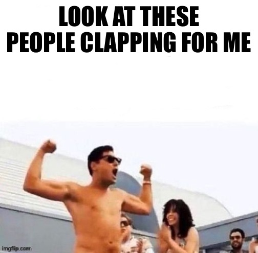 repost if you're a | LOOK AT THESE PEOPLE CLAPPING FOR ME | image tagged in repost if you're a | made w/ Imgflip meme maker